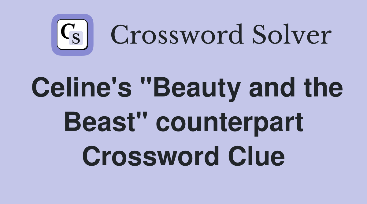 Celine's "Beauty and the Beast" counterpart Crossword Clue Answers